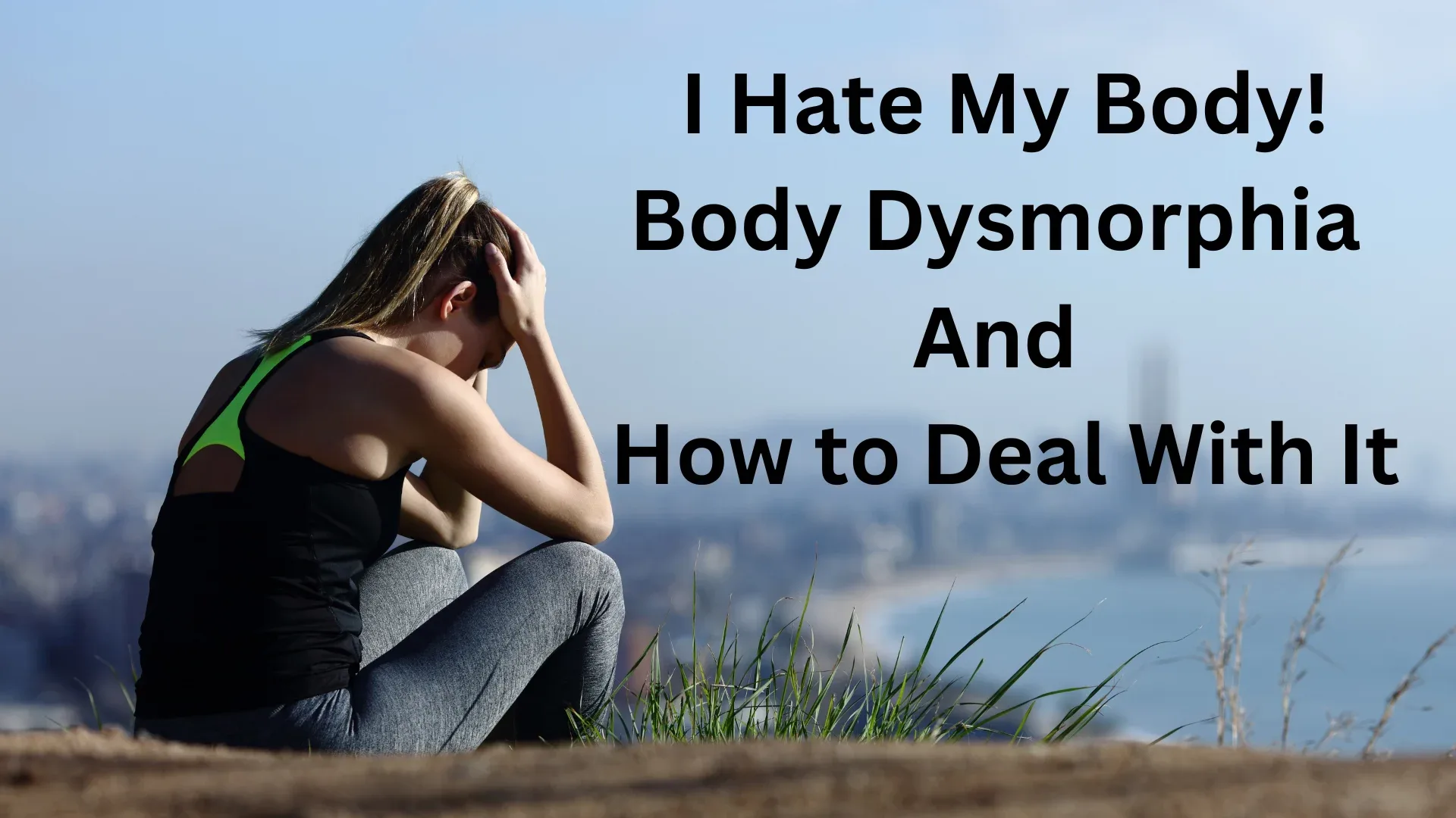 I Hate My Body: Body Dysmorphia And How to Deal With It - Dr. Eddie O ...